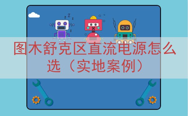 图木舒克区直流电源怎么选（实地案例）